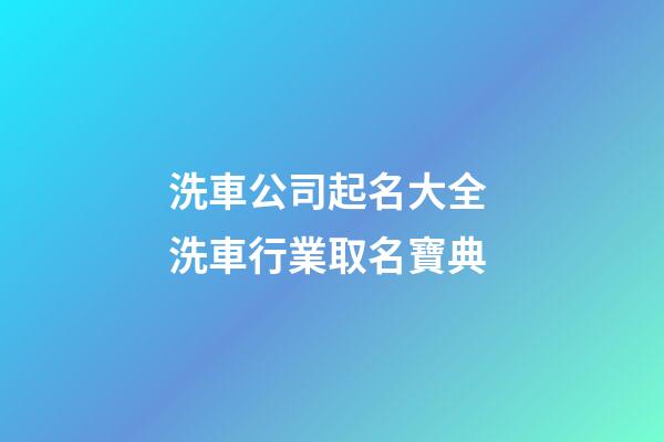 洗車公司起名大全 洗車行業取名寶典-第1張-公司起名-玄機派